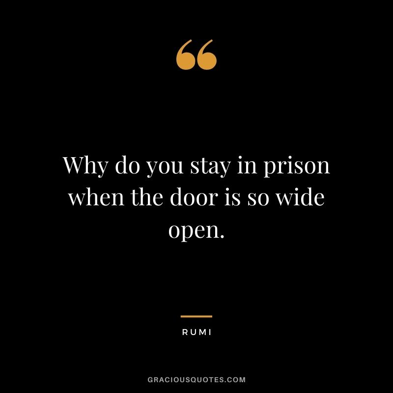 Why do you stay in prison when the door is so wide open.