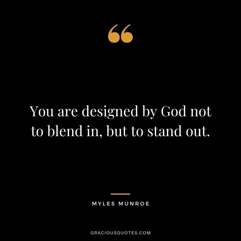 You are designed by God not to blend in, but to stand out.