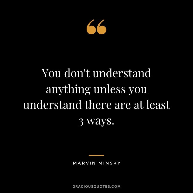 You don't understand anything unless you understand there are at least 3 ways.