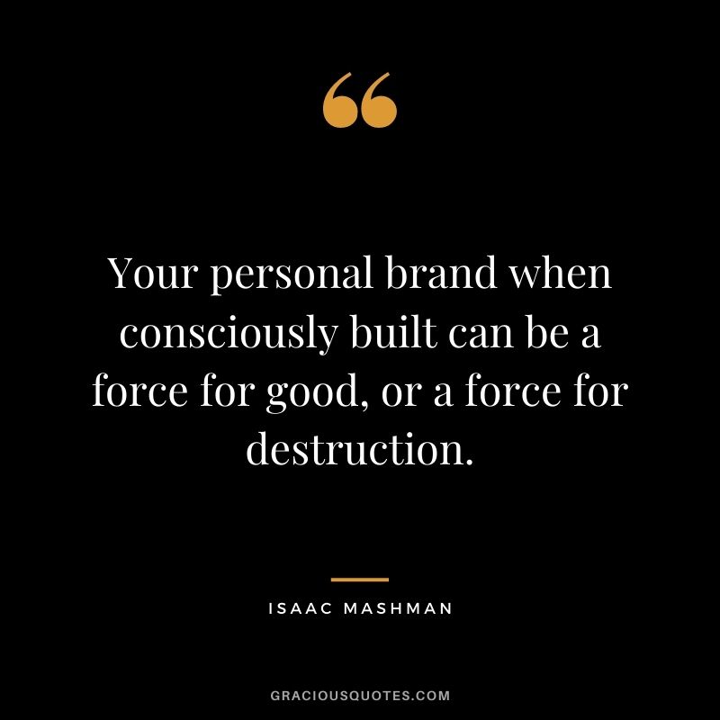 Your personal brand when consciously built can be a force for good, or a force for destruction.