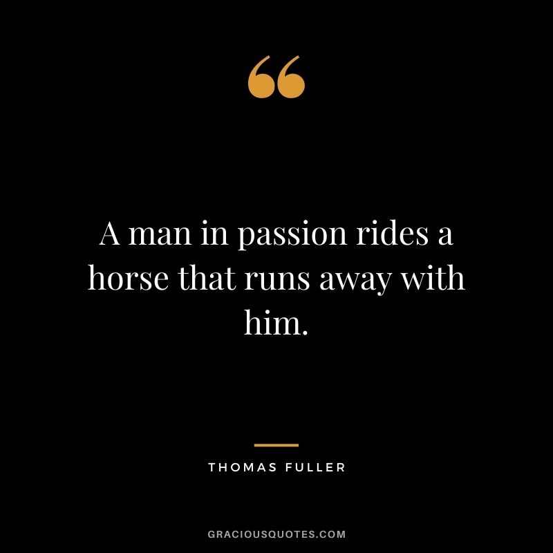 A man in passion rides a horse that runs away with him.