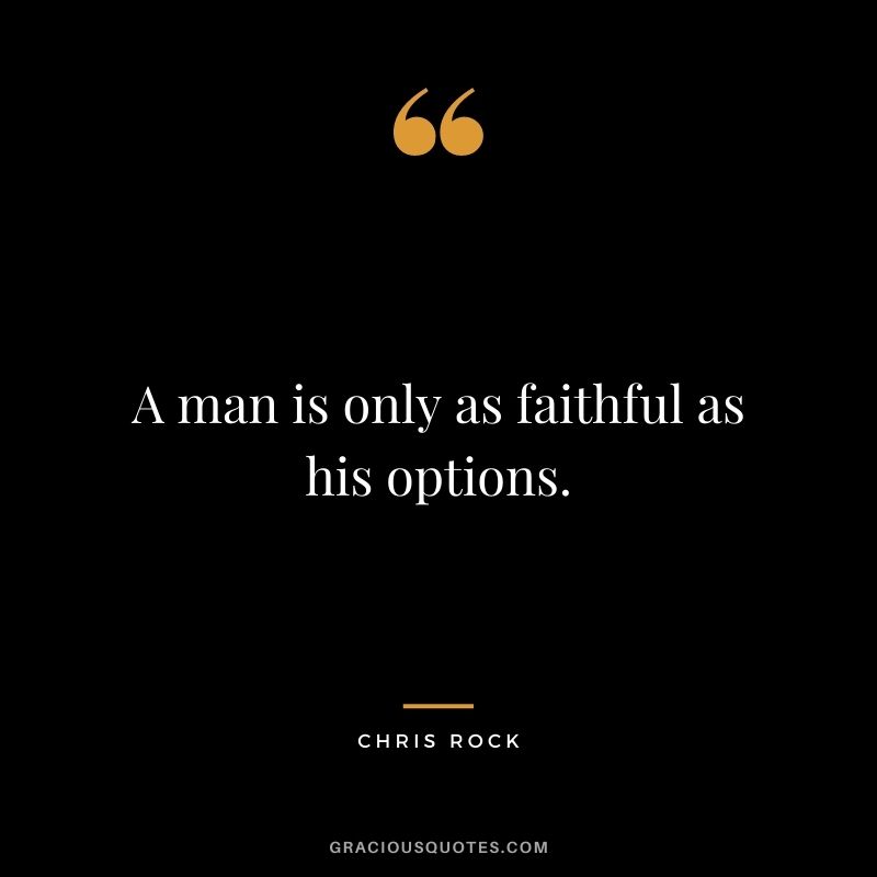 A man is only as faithful as his options.