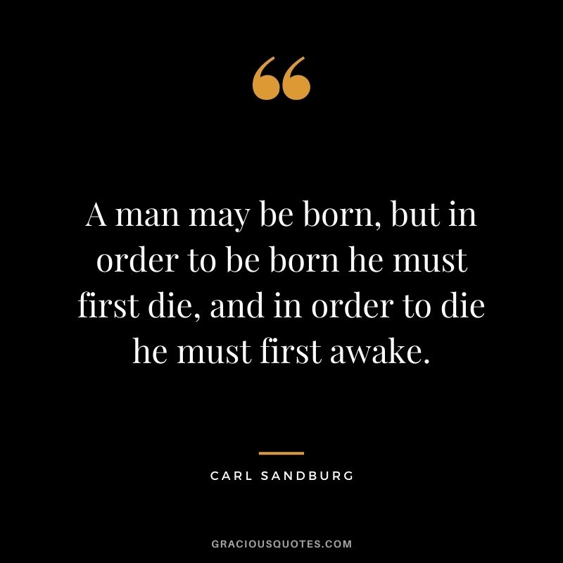 A man may be born, but in order to be born he must first die, and in order to die he must first awake.