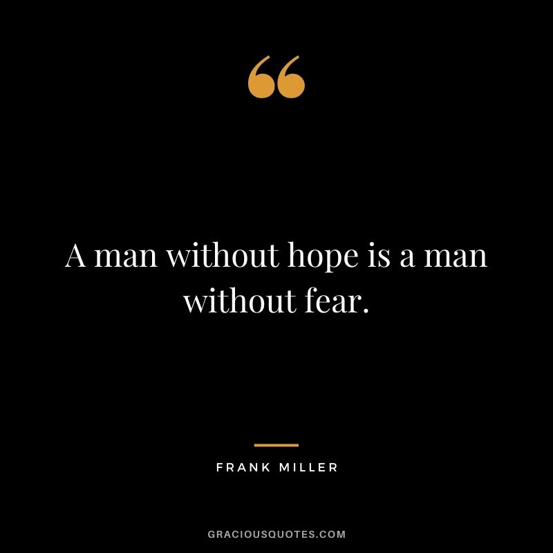 A man without hope is a man without fear.