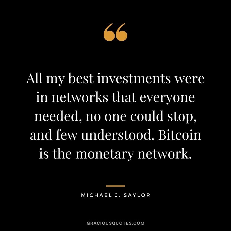 All my best investments were in networks that everyone needed, no one could stop, and few understood. Bitcoin is the monetary network.