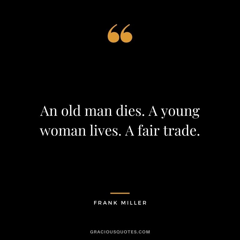 An old man dies. A young woman lives. A fair trade.