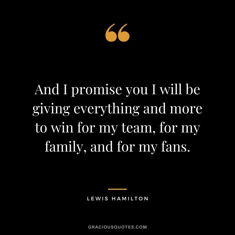 And I promise you I will be giving everything and more to win for my team, for my family, and for my fans.