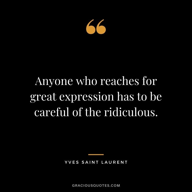 Anyone who reaches for great expression has to be careful of the ridiculous.