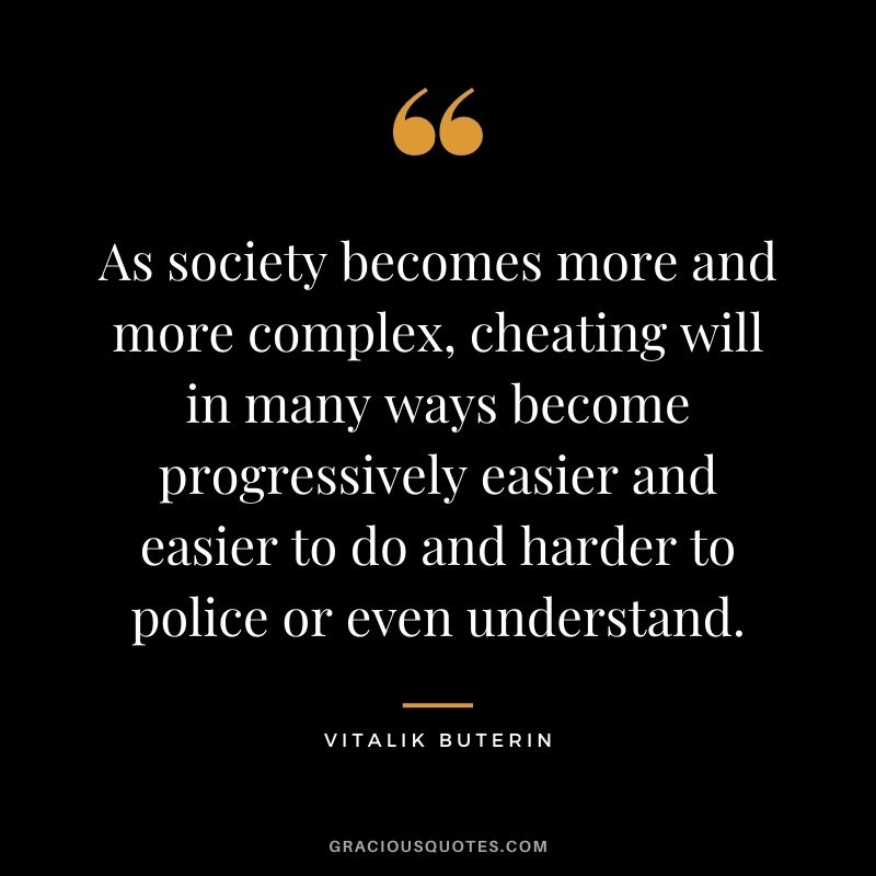 As society becomes more and more complex, cheating will in many ways become progressively easier and easier to do and harder to police or even understand.