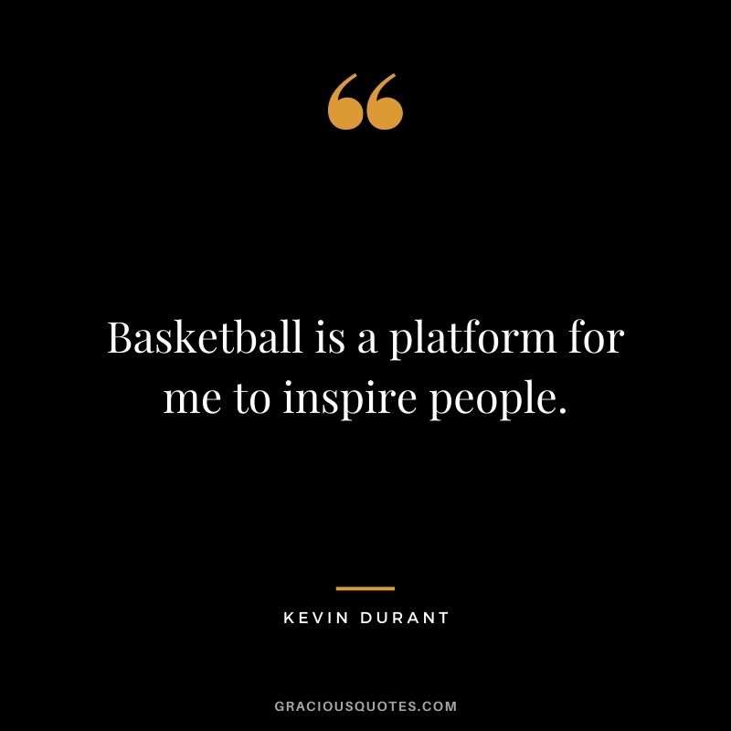 Basketball is a platform for me to inspire people.