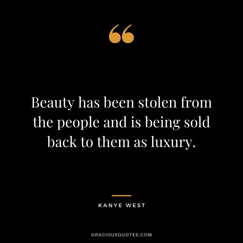 Beauty has been stolen from the people and is being sold back to them as luxury.