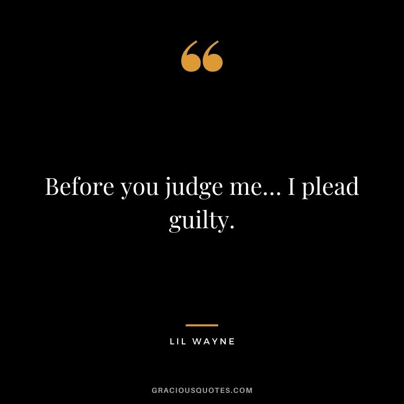 Before you judge me… I plead guilty.