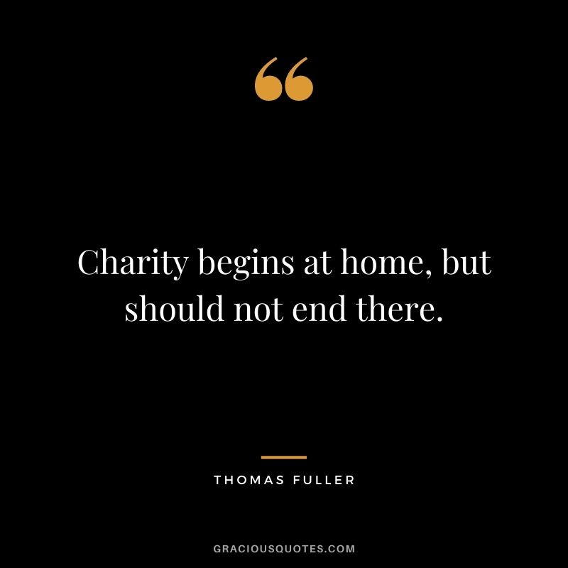 Charity begins at home, but should not end there.