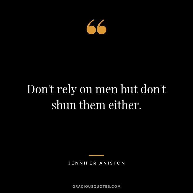 Don't rely on men but don't shun them either.