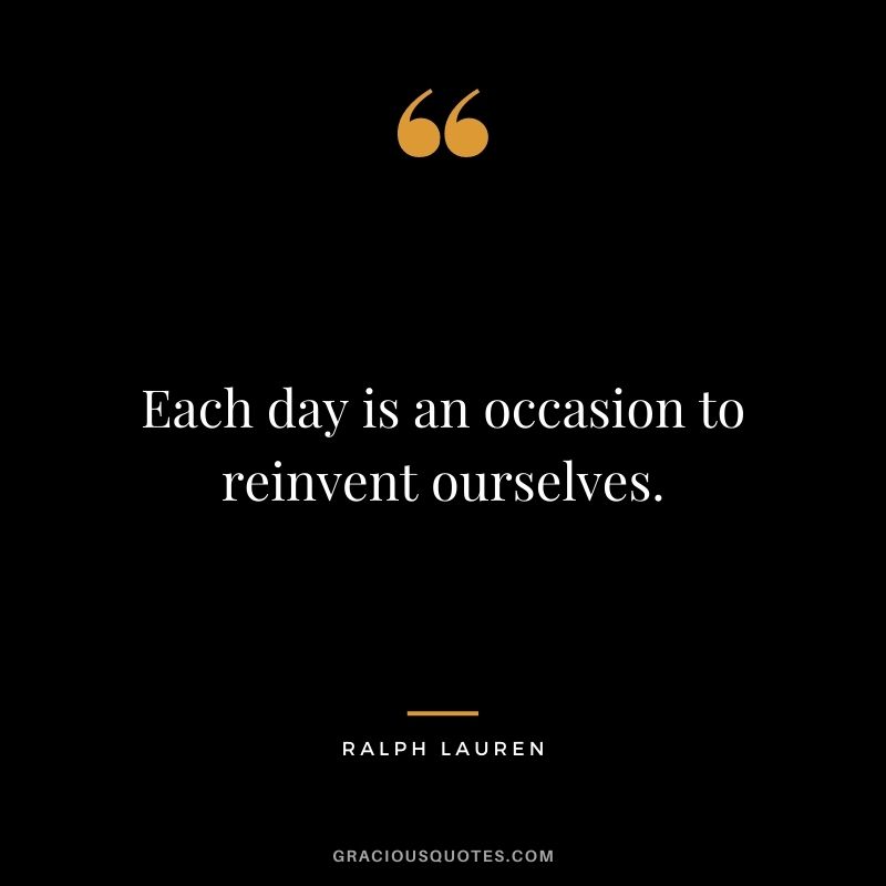 Each day is an occasion to reinvent ourselves. - Ralph Lauren