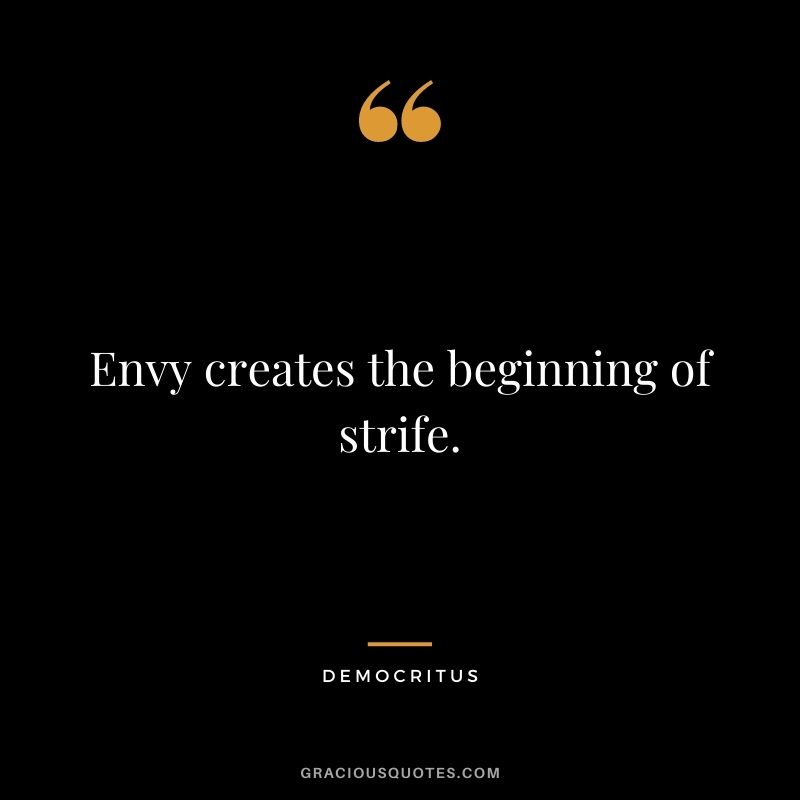 Envy creates the beginning of strife.
