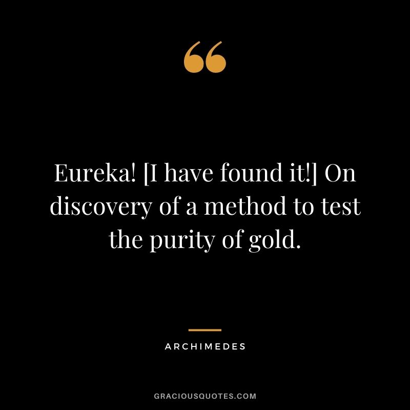 Eureka! [I have found it!] On discovery of a method to test the purity of gold.