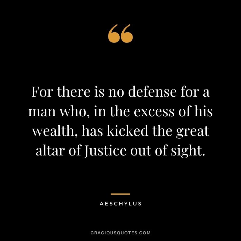 For there is no defense for a man who, in the excess of his wealth, has kicked the great altar of Justice out of sight.