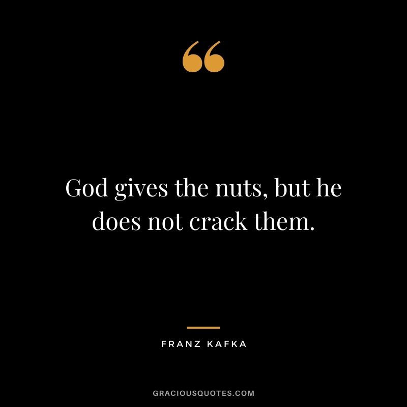 God gives the nuts, but he does not crack them.