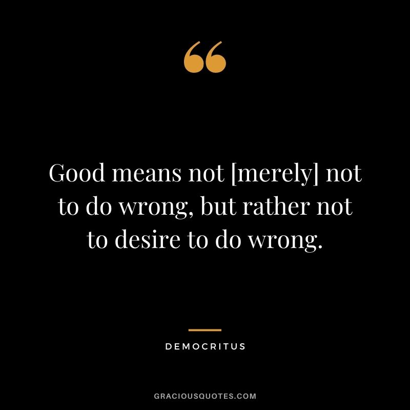 Good means not [merely] not to do wrong, but rather not to desire to do wrong.
