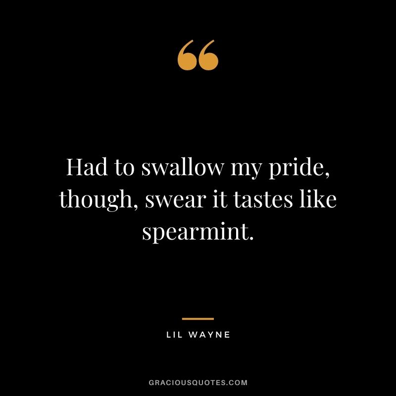 Had to swallow my pride, though, swear it tastes like spearmint.