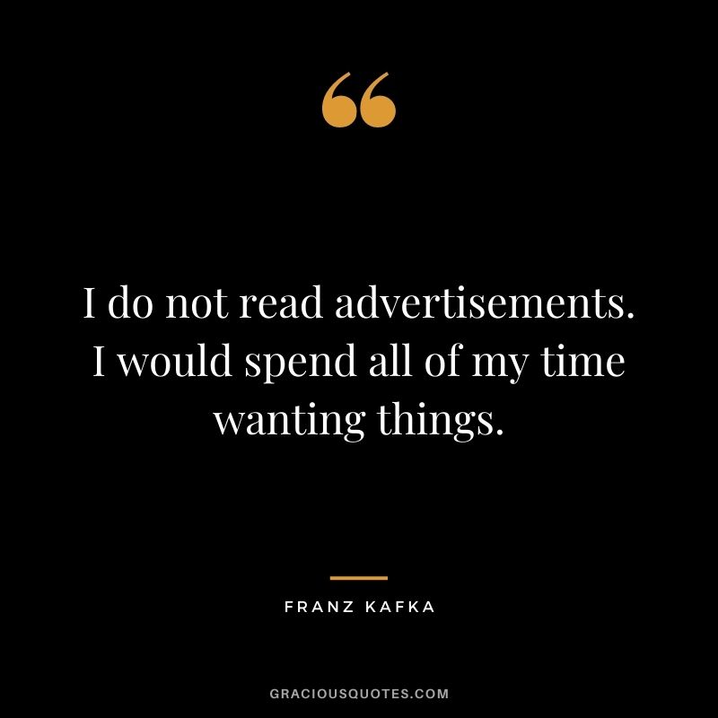 I do not read advertisements. I would spend all of my time wanting things.