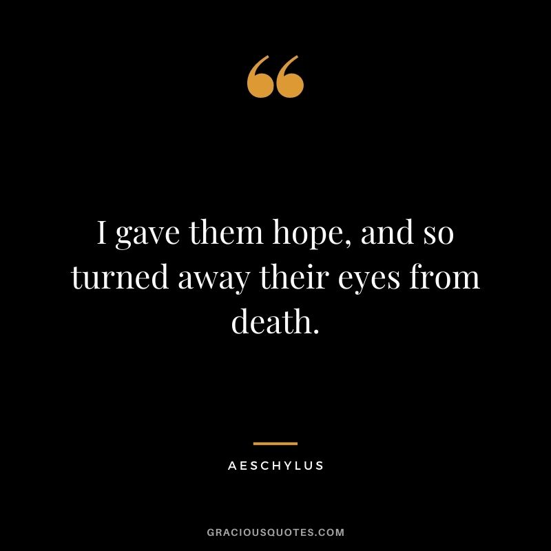 I gave them hope, and so turned away their eyes from death.