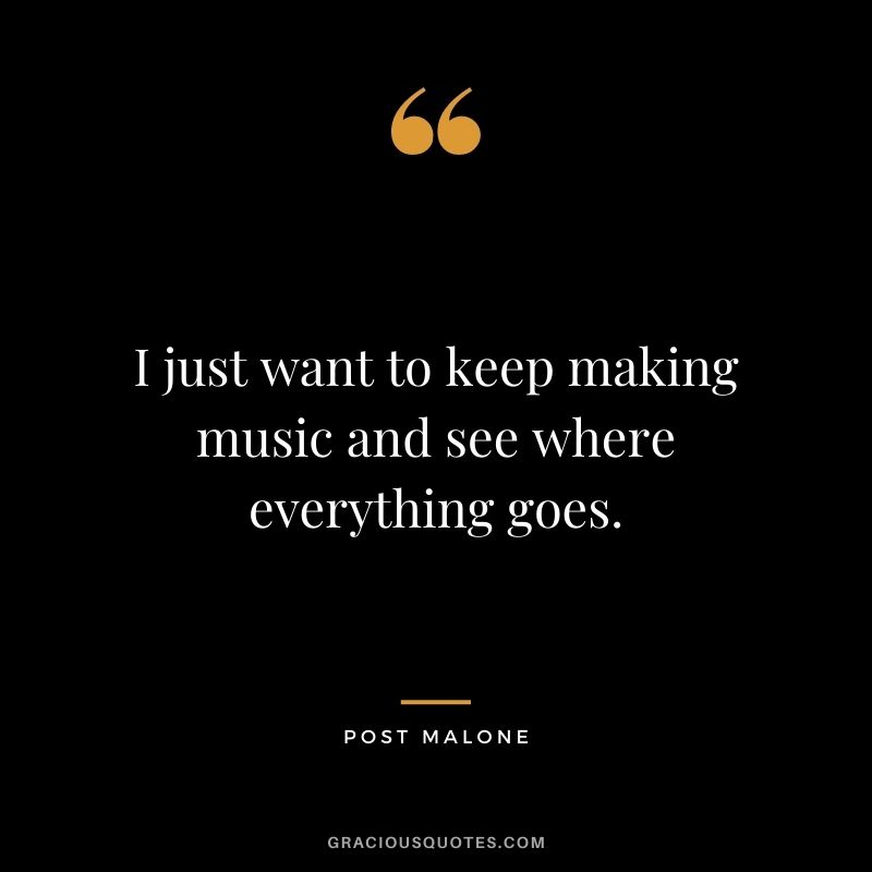 I just want to keep making music and see where everything goes.