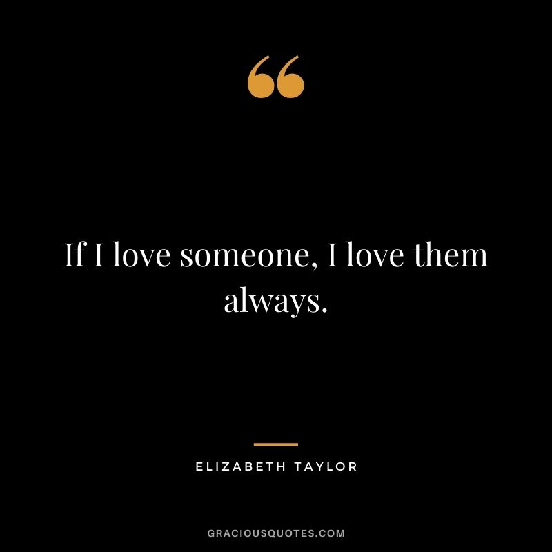 If I love someone, I love them always.