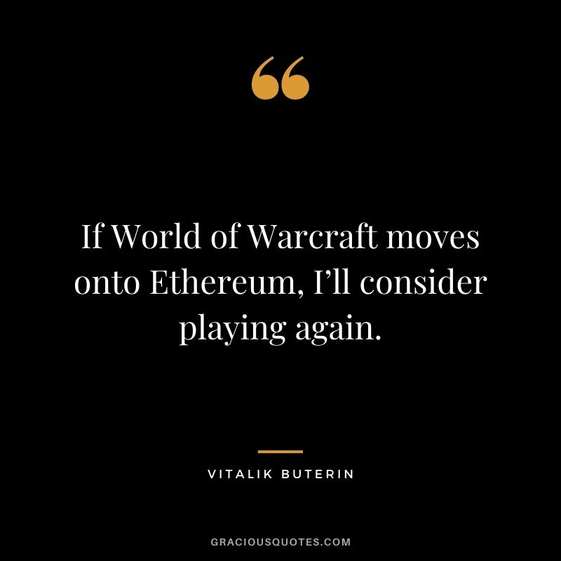 If World of Warcraft moves onto Ethereum, I’ll consider playing again.