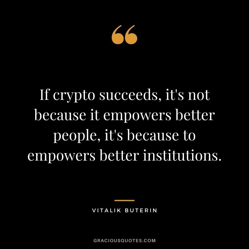 If crypto succeeds, it's not because it empowers better people, it's because to empowers better institutions.