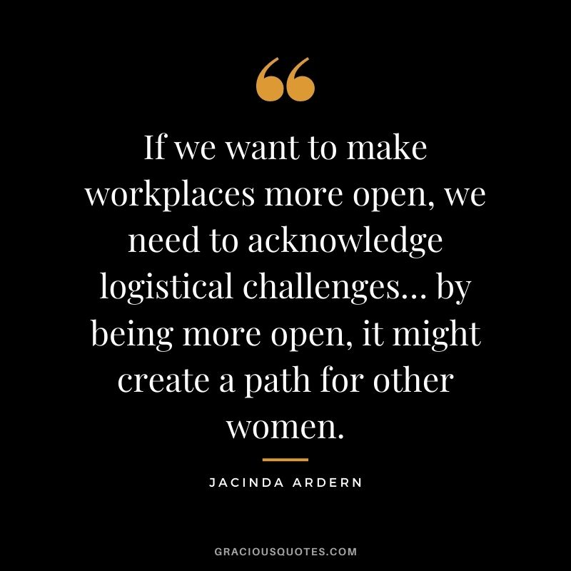 If we want to make workplaces more open, we need to acknowledge logistical challenges… by being more open, it might create a path for other women.