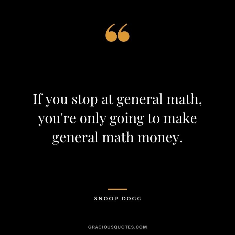 If you stop at general math, you're only going to make general math money.
