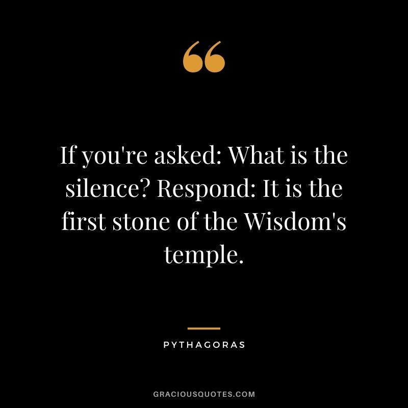 If you're asked: What is the silence? Respond: It is the first stone of the Wisdom's temple.