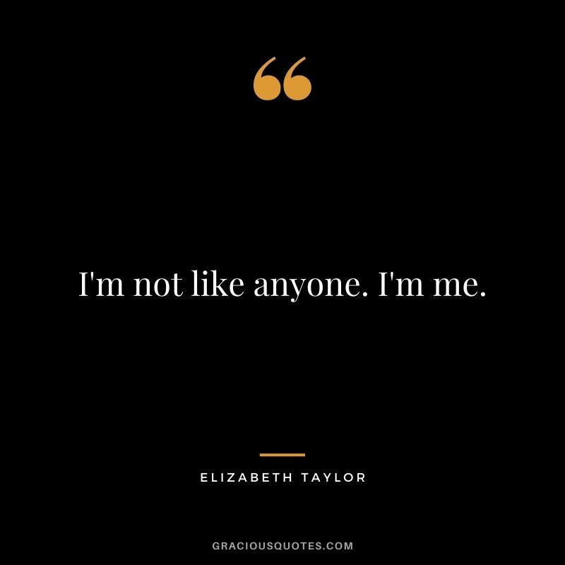 I'm not like anyone. I'm me.