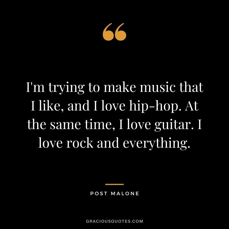 I'm trying to make music that I like, and I love hip-hop. At the same time, I love guitar. I love rock and everything.