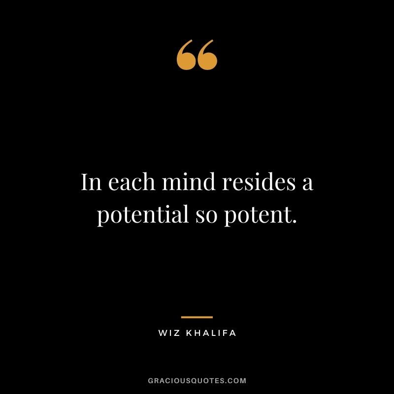 In each mind resides a potential so potent.