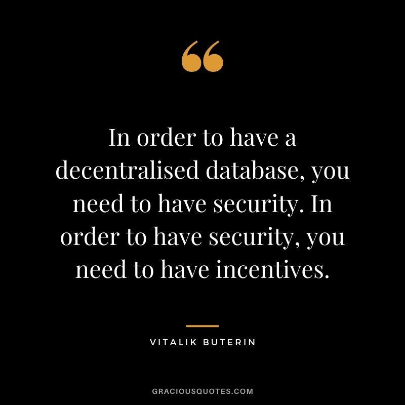 In order to have a decentralised database, you need to have security. In order to have security, you need to have incentives.