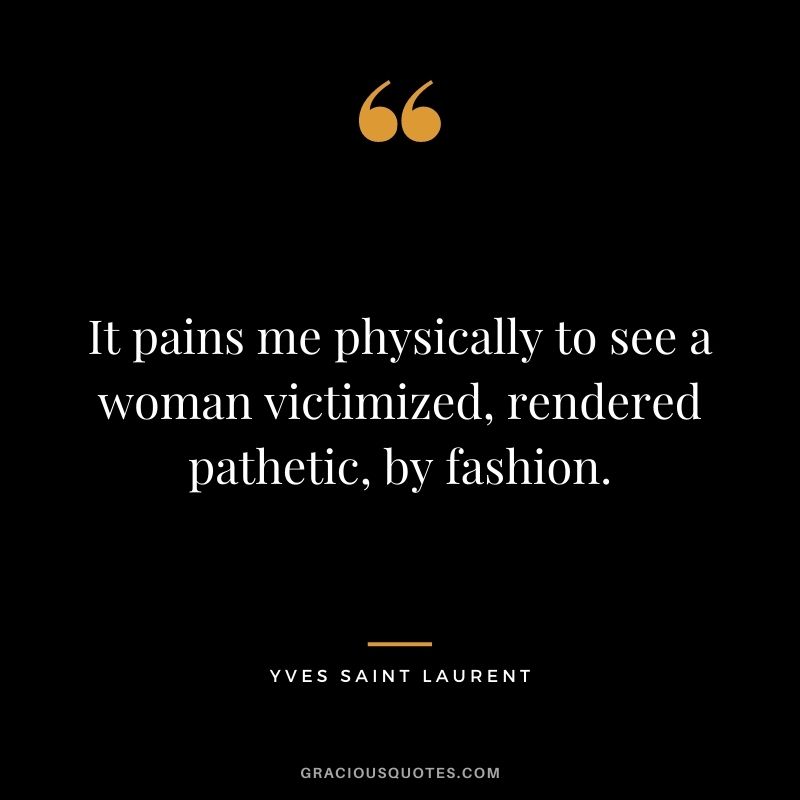 It pains me physically to see a woman victimized, rendered pathetic, by fashion.