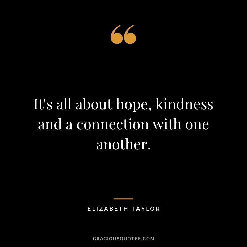It's all about hope, kindness and a connection with one another.