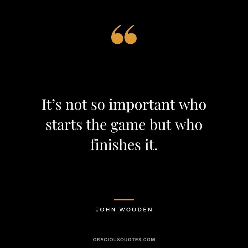 It’s not so important who starts the game but who finishes it.