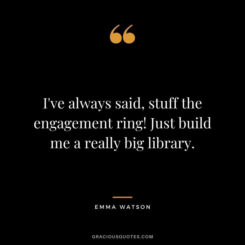 I've always said, stuff the engagement ring! Just build me a really big library.