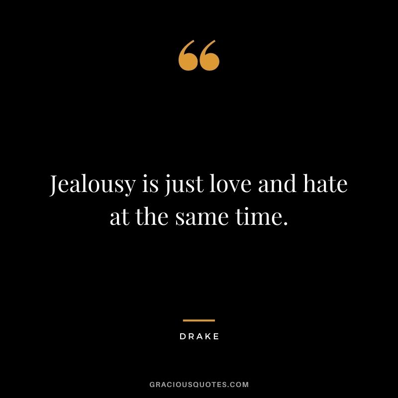 Jealousy is just love and hate at the same time.