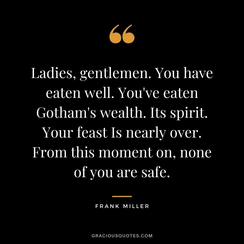 Ladies, gentlemen. You have eaten well. You've eaten Gotham's wealth. Its spirit. Your feast Is nearly over. From this moment on, none of you are safe.