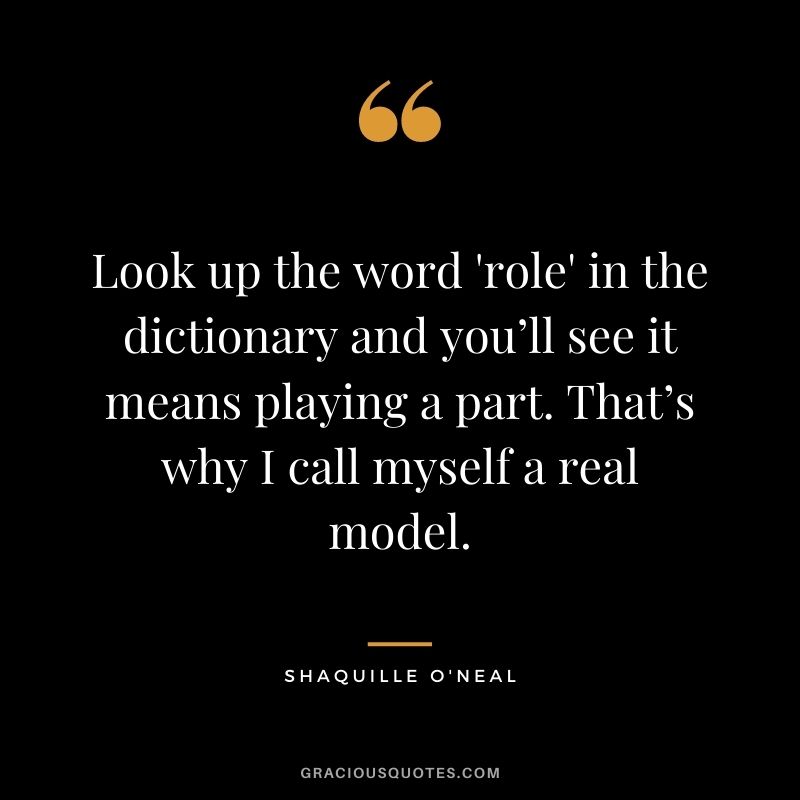 Look up the word 'role' in the dictionary and you’ll see it means playing a part. That’s why I call myself a real model.