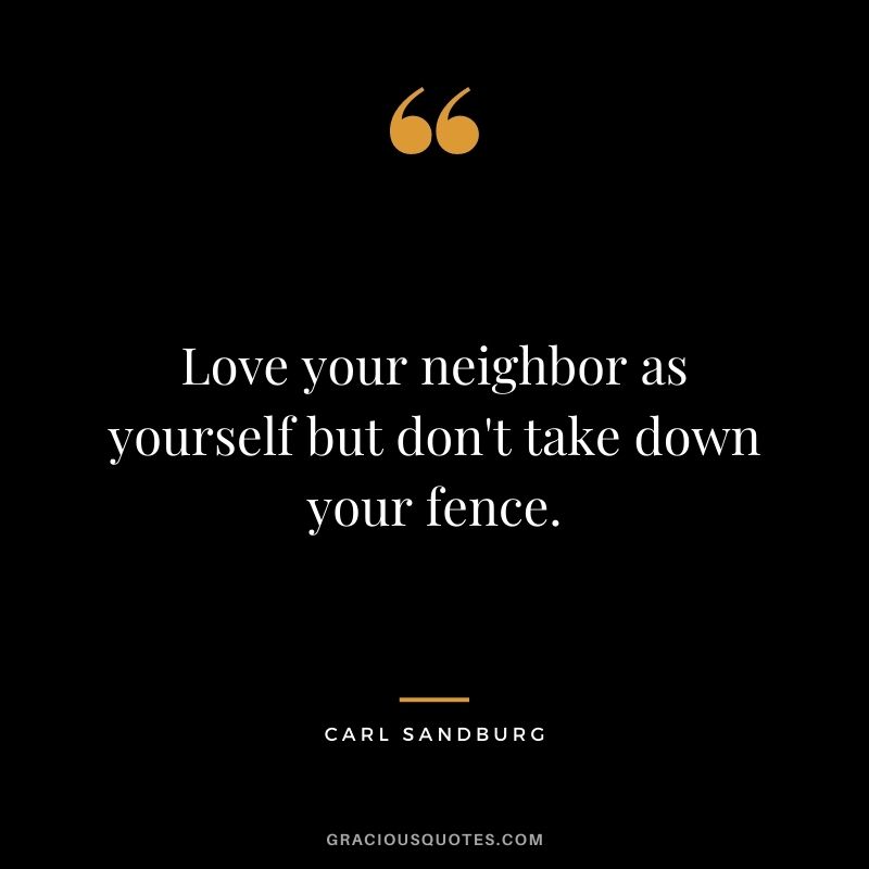 Love your neighbor as yourself but don't take down your fence.
