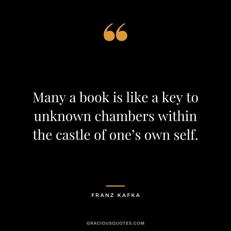 Many a book is like a key to unknown chambers within the castle of one’s own self.