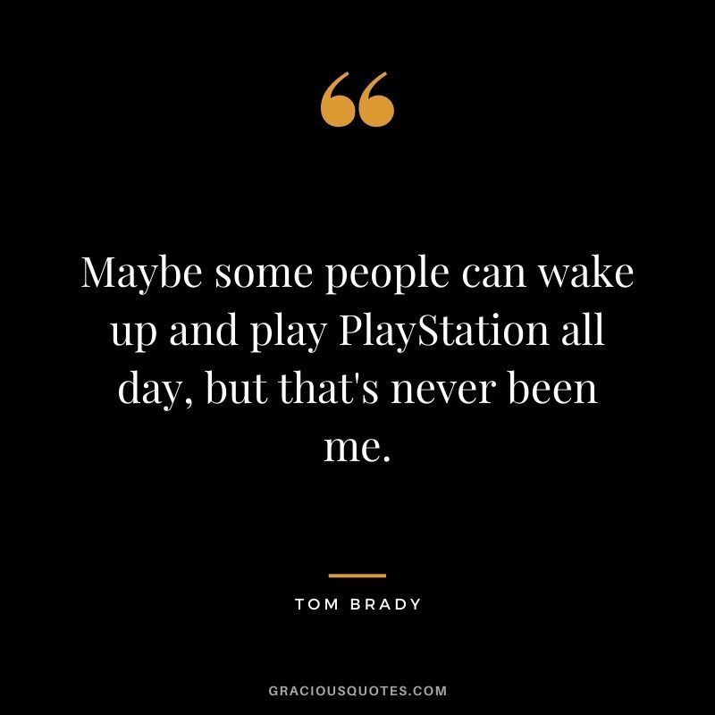 Maybe some people can wake up and play PlayStation all day, but that's never been me.