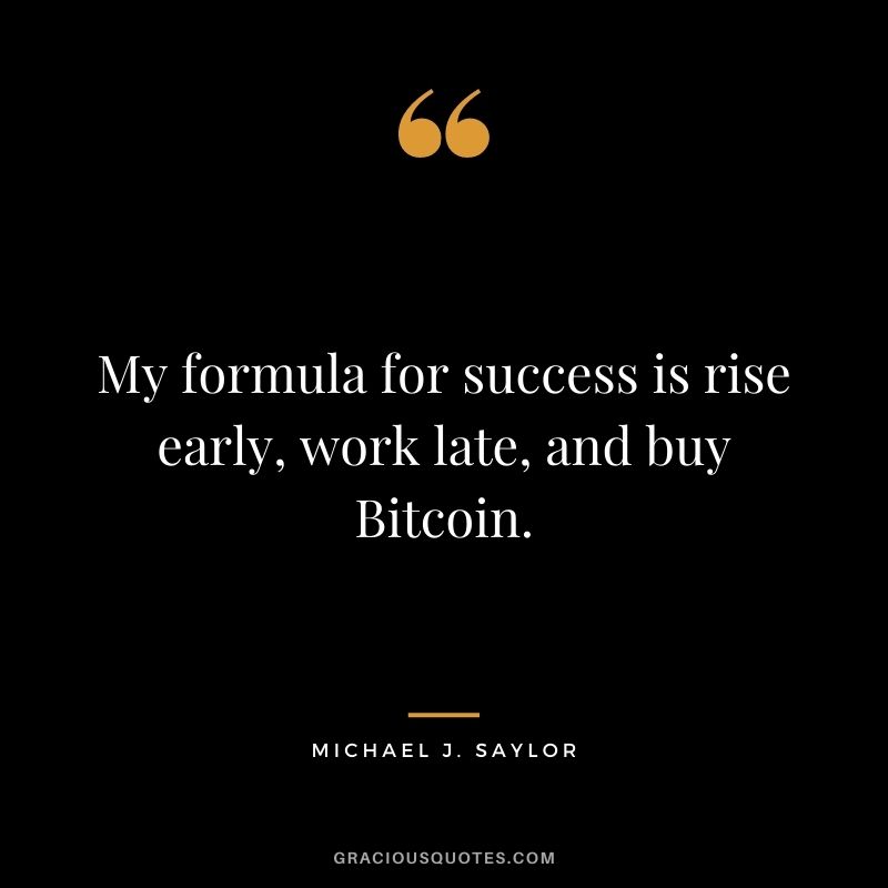 My formula for success is rise early, work late, and buy Bitcoin.