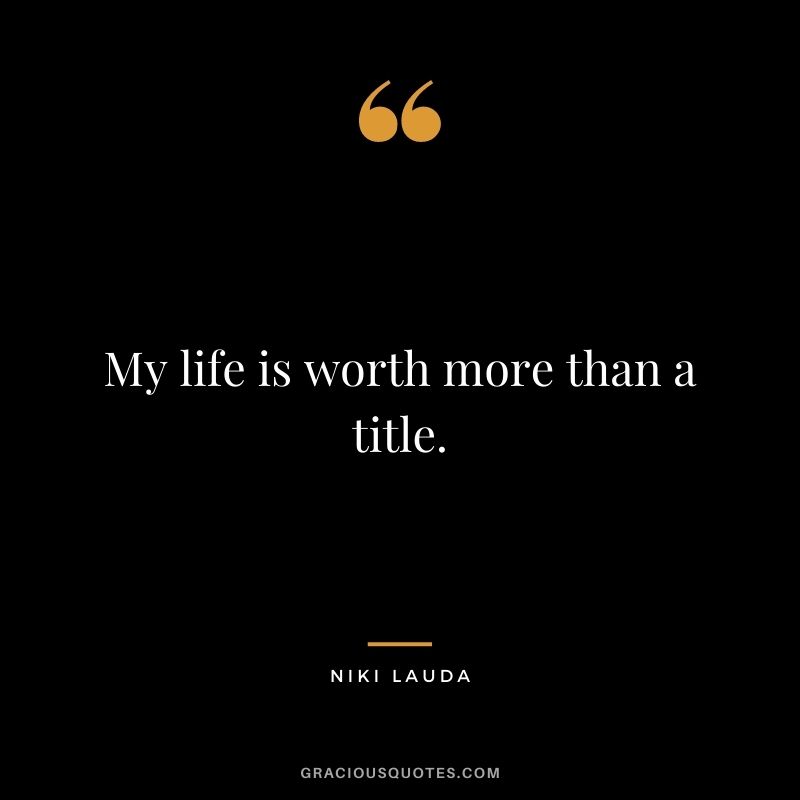 My life is worth more than a title.